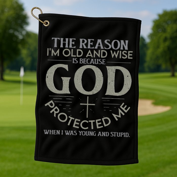 The Reason I'm Old And Wise Is Because God Protected Me Golf Towel