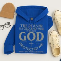 The Reason I'm Old And Wise Is Because God Protected Me Hoodie
