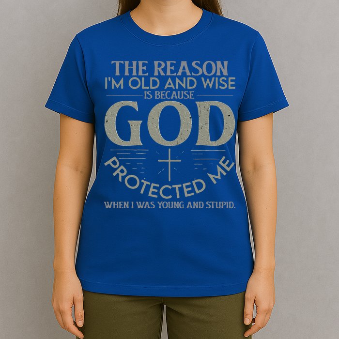 The Reason I'm Old And Wise Is Because God Protected Me T-Shirt