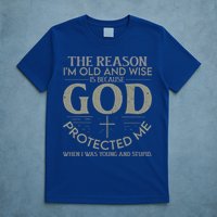 The Reason I'm Old And Wise Is Because God Protected Me T-Shirt