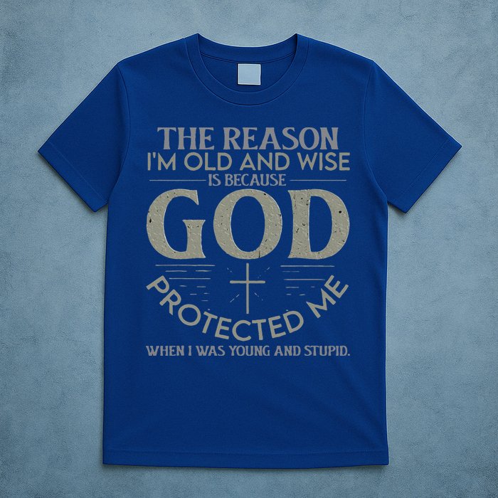 The Reason I'm Old And Wise Is Because God Protected Me T-Shirt