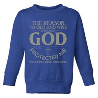 The Reason I'm Old And Wise Is Because God Protected Me Toddler Sweatshirt