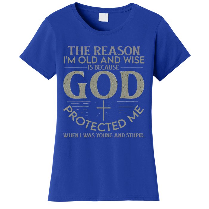 The Reason I'm Old And Wise Is Because God Protected Me Women's T-Shirt