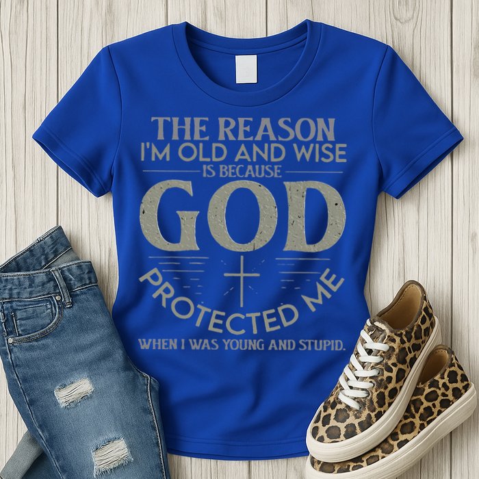 The Reason I'm Old And Wise Is Because God Protected Me Womens T-Shirt