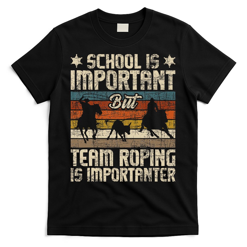 Team Roping Is Importanter Horse Ride Cowboy Header Heeler T-Shirt