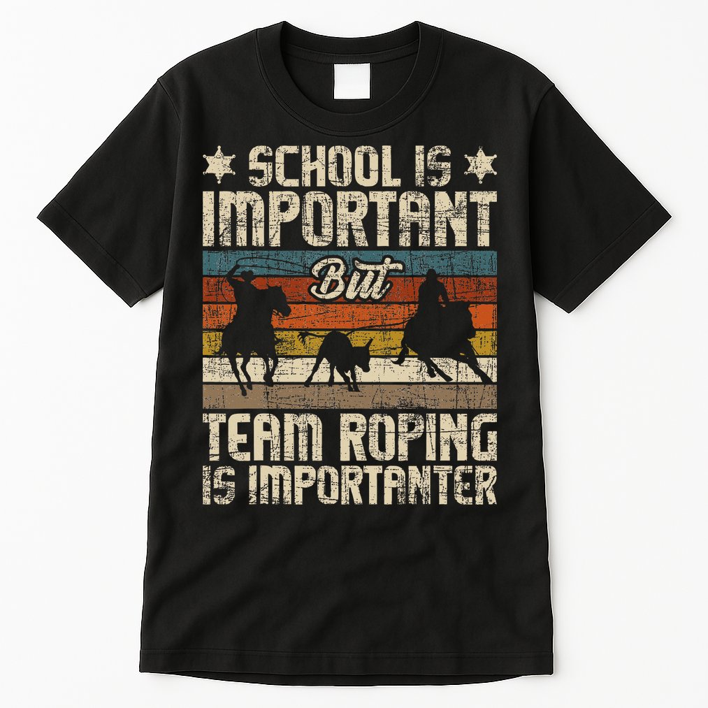Team Roping Is Importanter Horse Ride Cowboy Header Heeler Tall T-Shirt