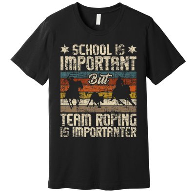 Team Roping Is Importanter Horse Ride Cowboy Header Heeler Premium T-Shirt