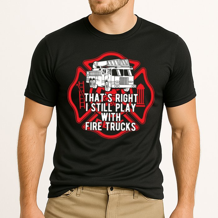 Thats Right I Still Play With Fire Trucks Firefighter Gifts Cooling Performance Crew T-Shirt