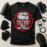 Thats Right I Still Play With Fire Trucks Firefighter Gifts Cooling Performance Crew T-Shirt