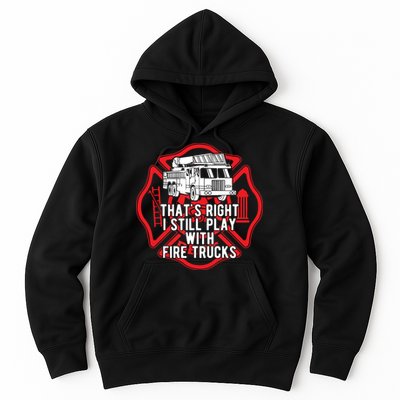 Thats Right I Still Play With Fire Trucks Firefighter Gifts Hoodie