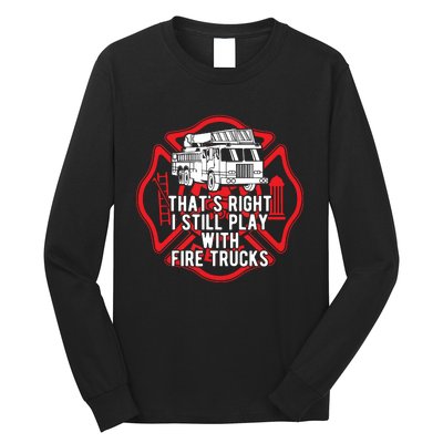 Thats Right I Still Play With Fire Trucks Firefighter Gifts Long Sleeve Shirt