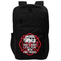 Thats Right I Still Play With Fire Trucks Firefighter Gifts Impact Tech Backpack