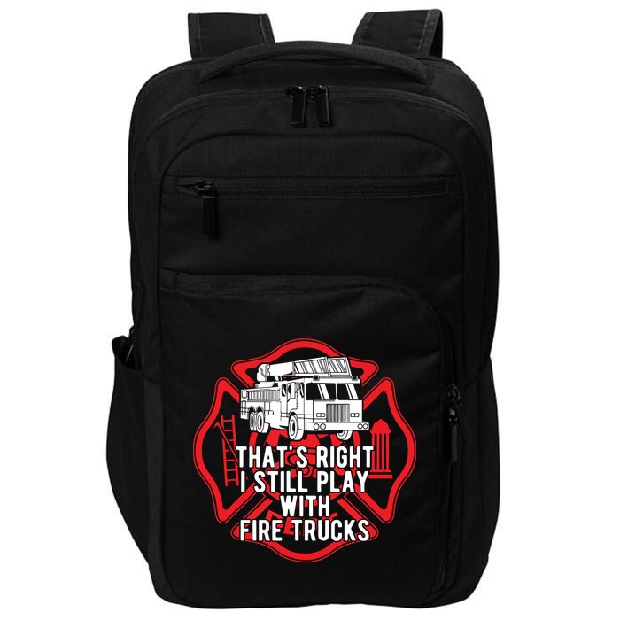 Thats Right I Still Play With Fire Trucks Firefighter Gifts Impact Tech Backpack
