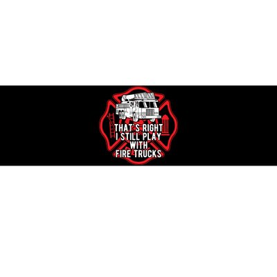 Thats Right I Still Play With Fire Trucks Firefighter Gifts Bumper Sticker