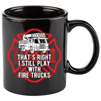 Thats Right I Still Play With Fire Trucks Firefighter Gifts 11oz C Handle Ceramic Mug
