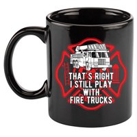 Thats Right I Still Play With Fire Trucks Firefighter Gifts 11oz C Handle Ceramic Mug