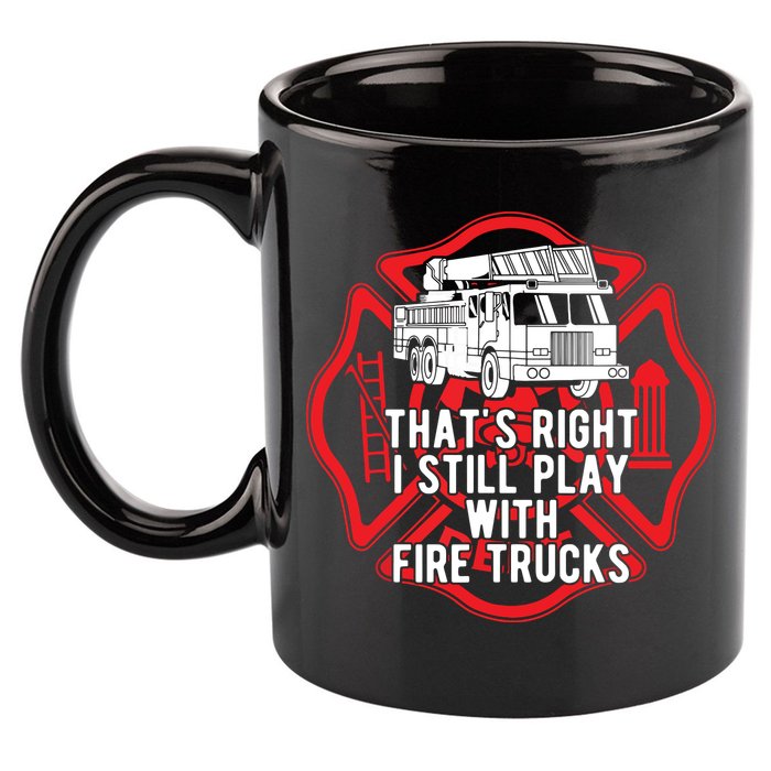 Thats Right I Still Play With Fire Trucks Firefighter Gifts 11oz C Handle Ceramic Mug