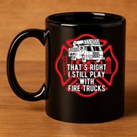 Thats Right I Still Play With Fire Trucks Firefighter Gifts 11oz C Handle Ceramic Mug