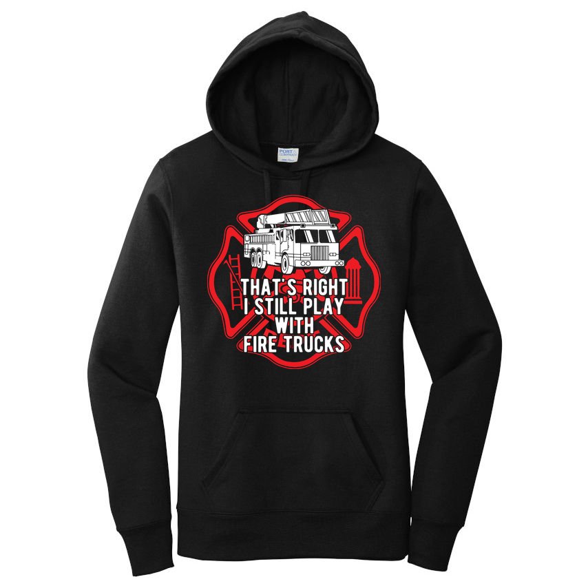 Thats Right I Still Play With Fire Trucks Firefighter Gifts Women's Pullover Hoodie