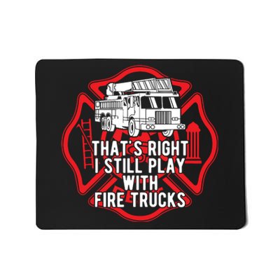 Thats Right I Still Play With Fire Trucks Firefighter Gifts Mousepad