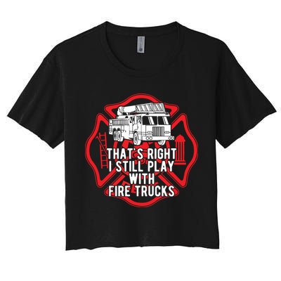 Thats Right I Still Play With Fire Trucks Firefighter Gifts Crop Top