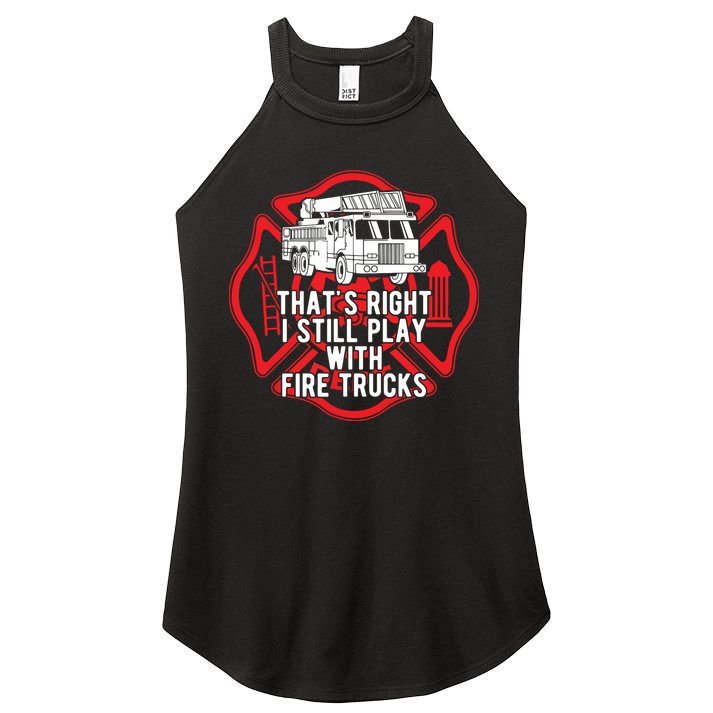 Thats Right I Still Play With Fire Trucks Firefighter Gifts Women's Perfect Tri Rocker Tank