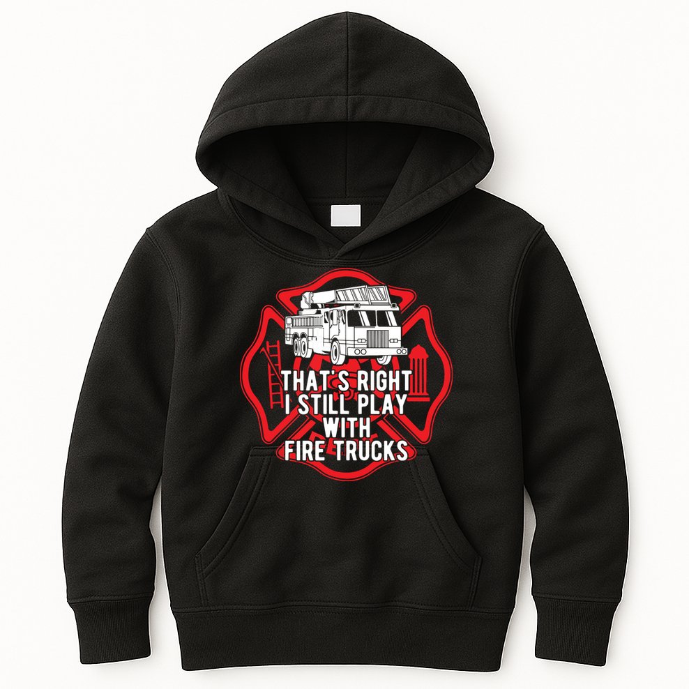 Thats Right I Still Play With Fire Trucks Firefighter Gifts Kids Hoodie