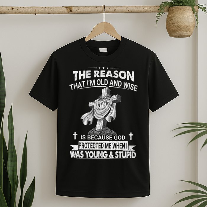 The Reason I'm Old And Wise Is Because God Protected Me T-Shirt