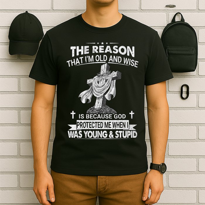 The Reason I'm Old And Wise Is Because God Protected Me T-Shirt