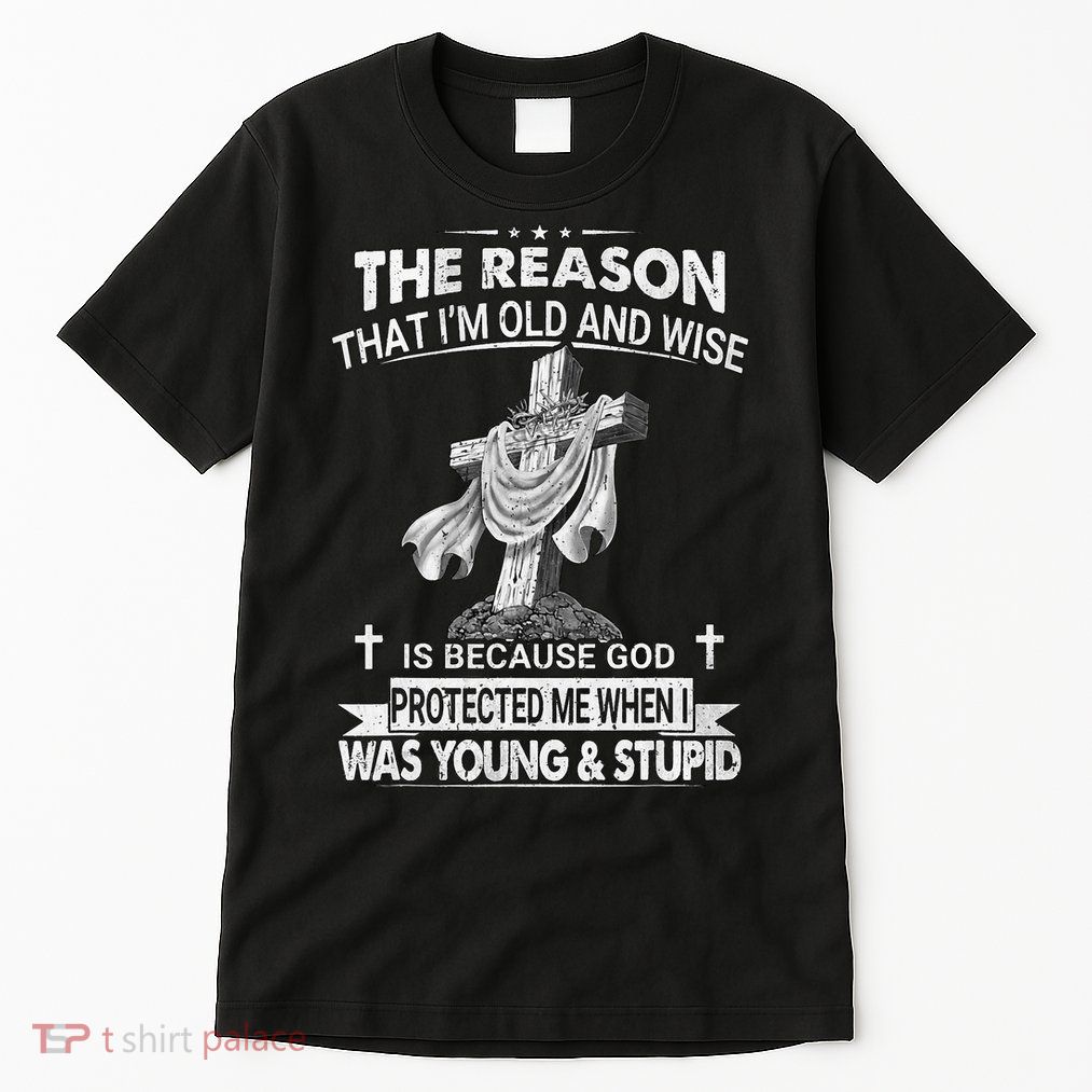 The Reason I'm Old And Wise Is Because God Protected Me Tall T-Shirt