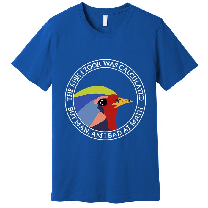 The Risk I Took Was Calculated But Man Am I Bad At Math Premium T-Shirt