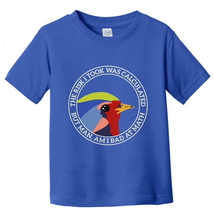 The Risk I Took Was Calculated But Man Am I Bad At Math Toddler T-Shirt