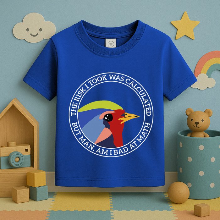 The Risk I Took Was Calculated But Man Am I Bad At Math Toddler T-Shirt