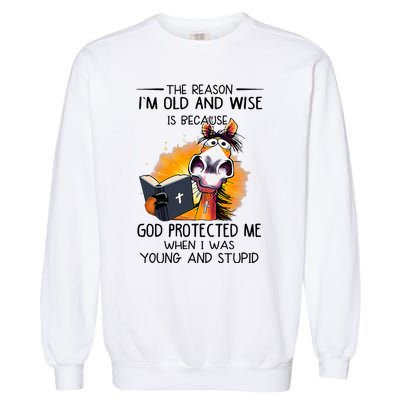 The Reason IM Old And Wise Is Because God Protected Me Garment-Dyed Sweatshirt