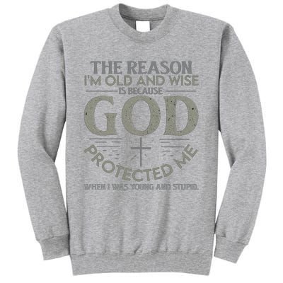 THE REASON I'M OLD AND WISE IS BECAUSE GOD PROTECTED ME Tall Sweatshirt