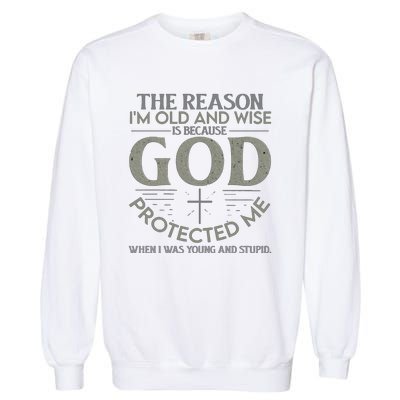 THE REASON I'M OLD AND WISE IS BECAUSE GOD PROTECTED ME Garment-Dyed Sweatshirt