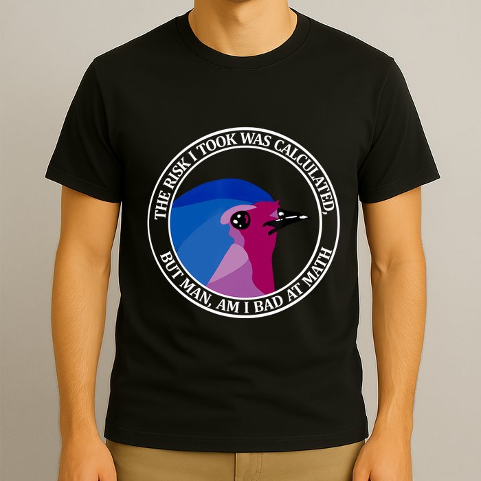 The Risk I Took Was Calculated But Man Am I Bad At Math T-Shirt
