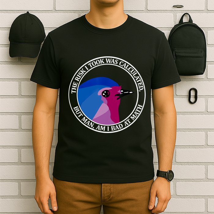 The Risk I Took Was Calculated But Man Am I Bad At Math T-Shirt