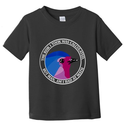 The Risk I Took Was Calculated But Man Am I Bad At Math Toddler T-Shirt