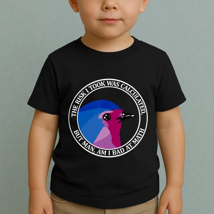 The Risk I Took Was Calculated But Man Am I Bad At Math Toddler T-Shirt