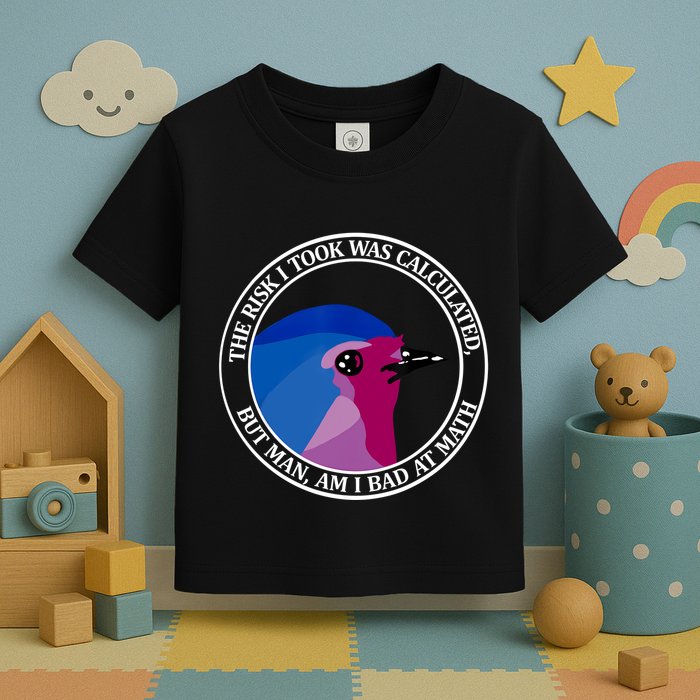 The Risk I Took Was Calculated But Man Am I Bad At Math Toddler T-Shirt
