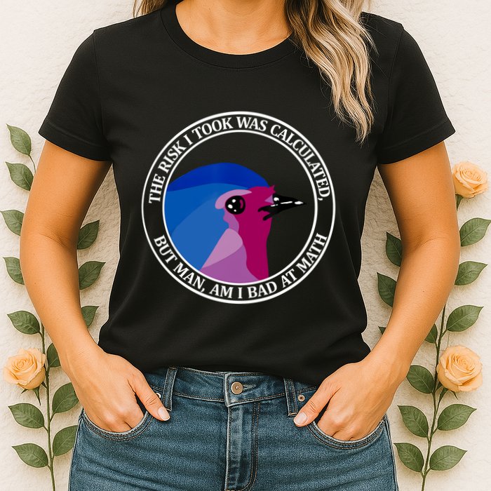 The Risk I Took Was Calculated But Man Am I Bad At Math Womens T-Shirt