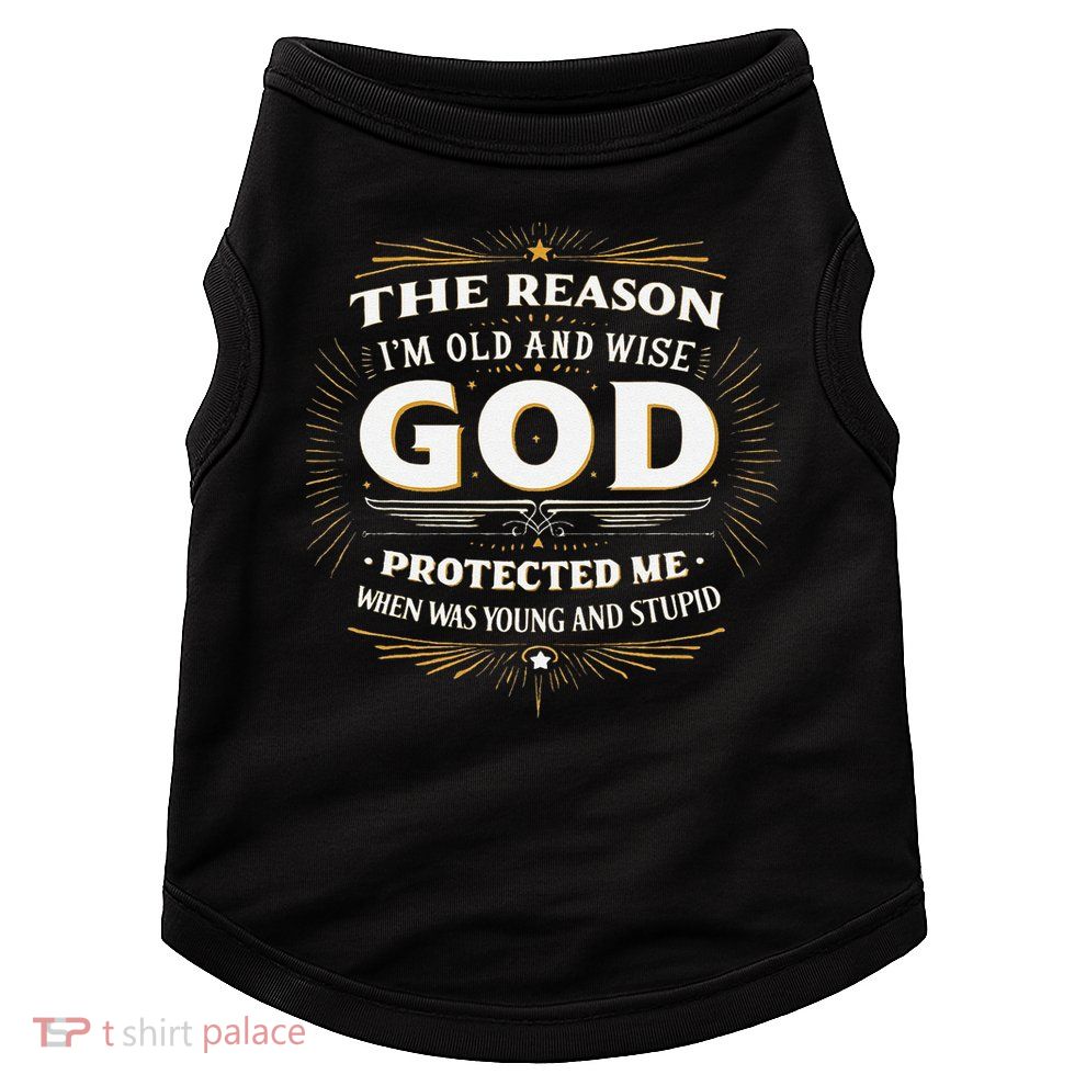 The Reason Im Old and Wise Is Because God Protected Me Doggie Tank