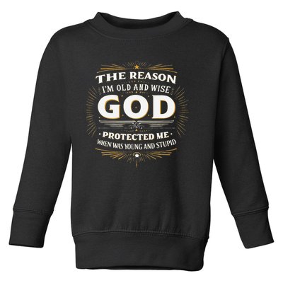 The Reason Im Old and Wise Is Because God Protected Me Toddler Sweatshirt