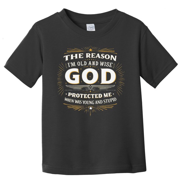 The Reason Im Old and Wise Is Because God Protected Me Toddler T-Shirt