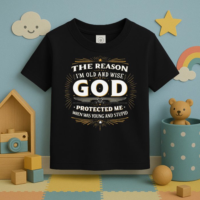 The Reason Im Old and Wise Is Because God Protected Me Toddler T-Shirt