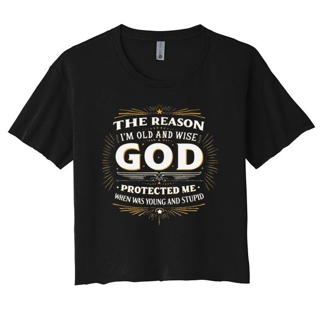 The Reason Im Old and Wise Is Because God Protected Me Crop Top