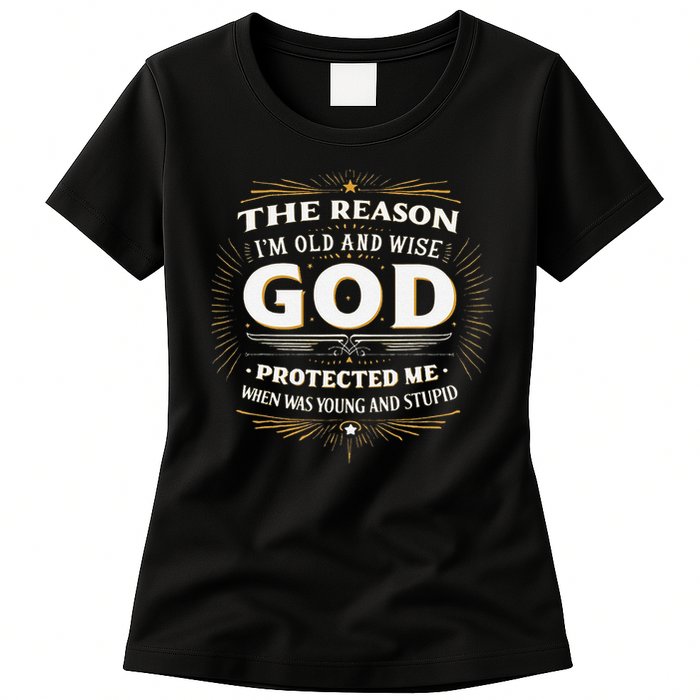 The Reason Im Old and Wise Is Because God Protected Me Womens T-Shirt