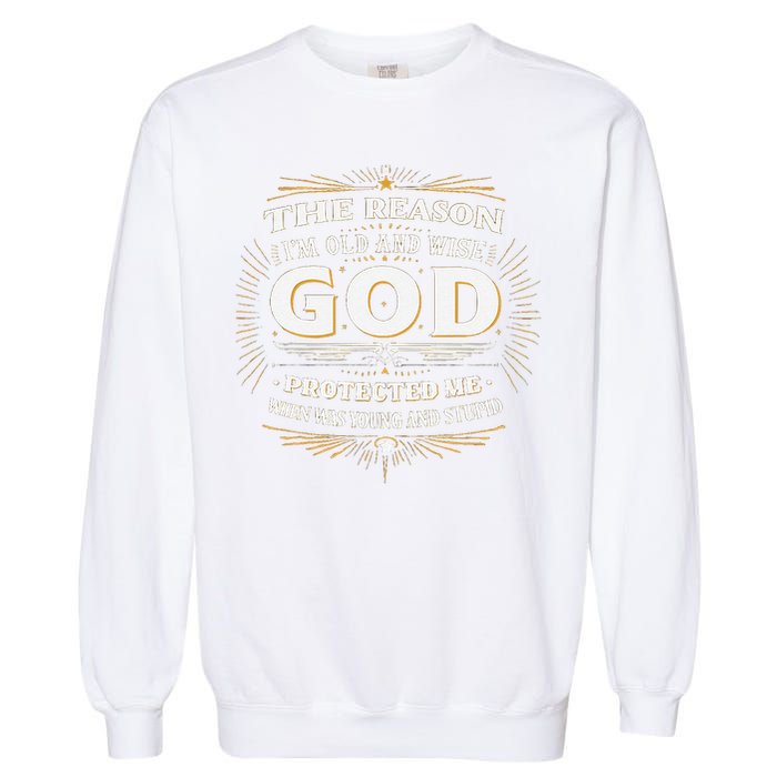 The Reason Im Old and Wise Is Because God Protected Me Garment-Dyed Sweatshirt
