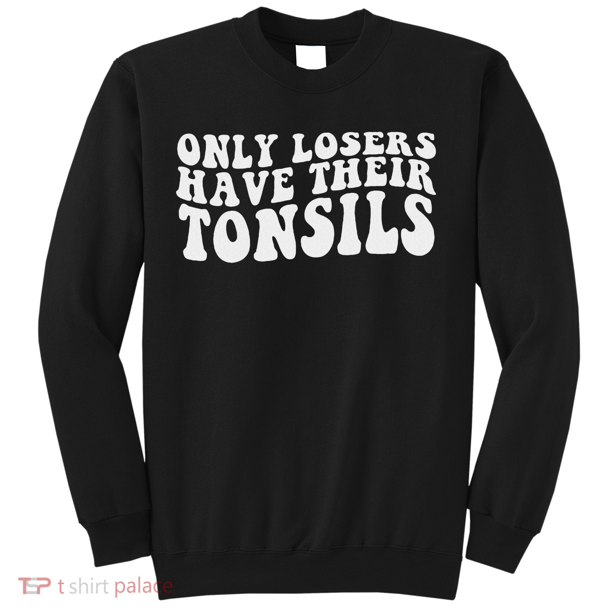 Tonsillectomy Recovery Losers Have Their Tonsil Sweatshirt